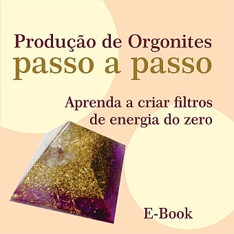 E-Book Produção de Orgonites passo a passo: aprenda a criar filtros de energia.